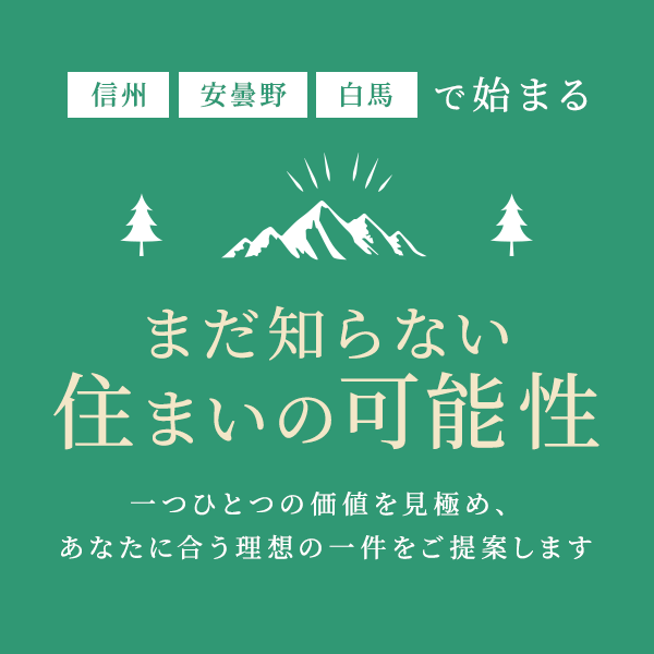 信州・安曇野・白馬で始まる「まだ知らない住まいの可能性」 一つひとつの価値を見極め、あなたに合う理想の一件をご提案します